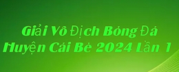 Giải Vô Địch Bóng Đá Huyện Cái Bè 2024 Lần 1 