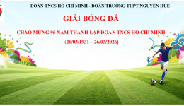 GIẢI BÓNG ĐÁ CHÀO MỪNG 95 NĂM NGÀY THÀNH LẬP ĐOÀN TNCS HỒ CHÍ MINH TRƯỜNG THPT NGUYỄN HUỆ