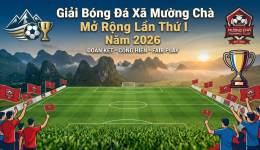 GIẢI BÓNG ĐÁ XÃ MƯỜNG CHÀ MỞ RỘNG LẦN THỨ I NĂM 2026